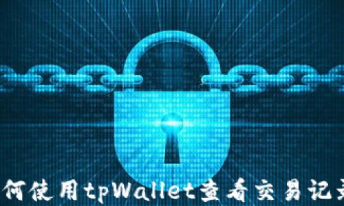 
如何使用tpWallet查看交易记录？
