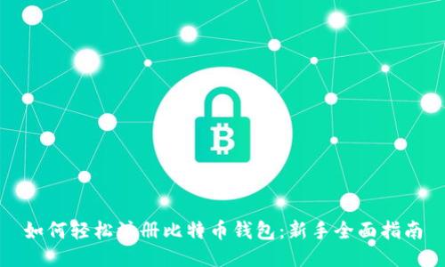 如何轻松注册比特币钱包：新手全面指南