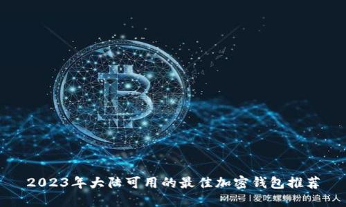 2023年大陆可用的最佳加密钱包推荐