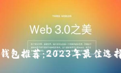 区块链电子钱包推荐：2023年最佳选择与使用指南