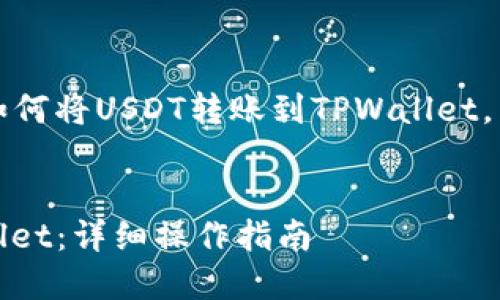 请注意，以下信息仅用于解释如何将USDT转账到TPWallet，并不构成投资建议或财务咨询。


如何将USDT安全转账到TPWallet：详细操作指南