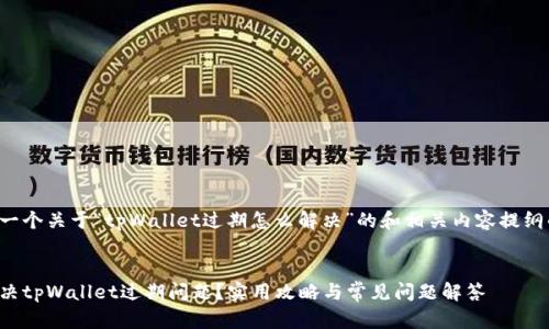 这里是一个关于“tpWallet过期怎么解决”的和相关内容提纲的示例：


如何解决tpWallet过期问题？实用攻略与常见问题解答