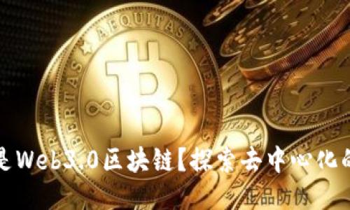 什么是Web3.0区块链？探索去中心化的未来
