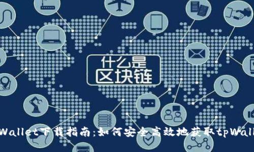 tpWallet下载指南：如何安全高效地获取tpWallet