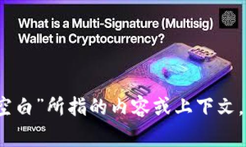 很抱歉，您的请求不够清晰。请您具体说明“tpWallet打开薄饼空白”所指的内容或上下文，或者您希望我提供哪方面的信息。我将非常乐意为您提供帮助！