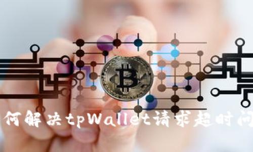 ### 如何解决tpWallet请求超时问题及方案