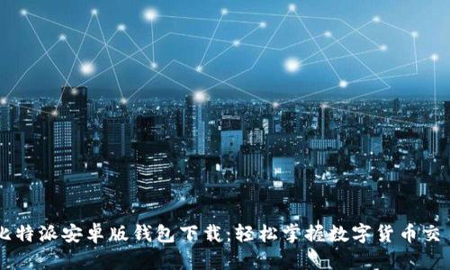 比特派安卓版钱包下载：轻松掌握数字货币交易
