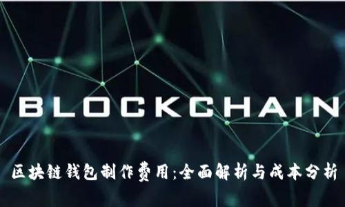区块链钱包制作费用：全面解析与成本分析