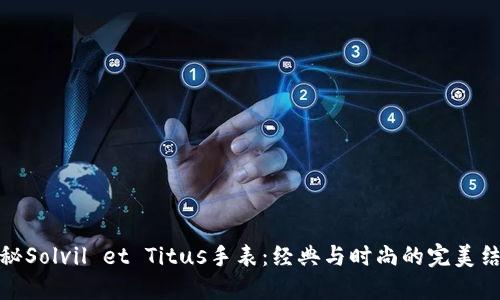 揭秘Solvil et Titus手表：经典与时尚的完美结合