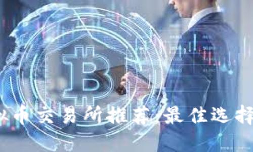 2023年虚拟币交易所推荐：最佳选择与全面评测