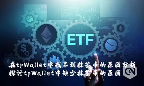 在tpWallet中找不到抹茶币的原因分析
探讨tpWallet中缺少抹茶币的原因