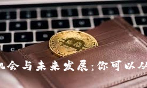 区块链就业机会与未来发展：你可以从事哪些职业？