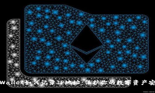 tpWallet如何记录IP地址:保护你的数字资产安全