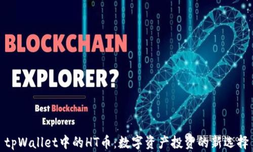 
tpWallet中的HT币：数字资产投资的新选择