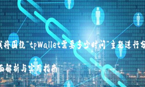 为了更好地为您提供相关内容，我将围绕“tpWallet需要多少时间”主题进行分析和写作。以下是结构化的内容：

tpWallet转账需要多长时间？全面解析与实用指南