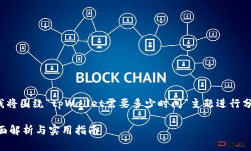 为了更好地为您提供相关内容，我将围绕“tpWallet需要多少时间”主题进行分析和写作。以下是结构化的内容：

tpWallet转账需要多长时间？全面解析与实用指南