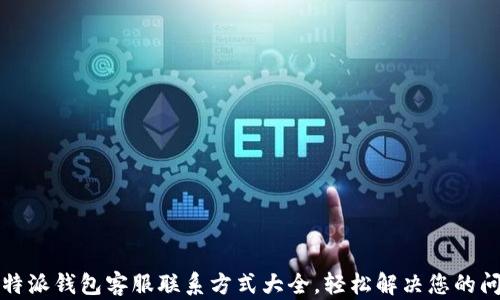 
比特派钱包客服联系方式大全，轻松解决您的问题