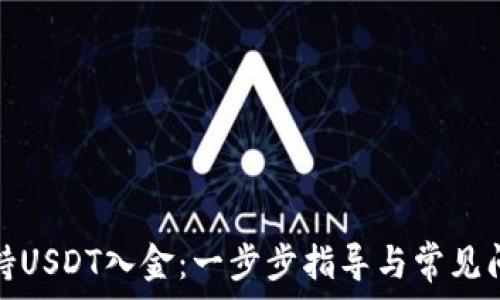  
如何支持USDT入金：一步步指导与常见问题解答