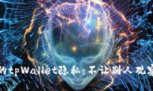 如何保护你的tpWallet隐私：不让别人观察钱包的技巧