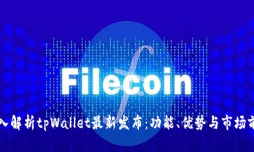 深入解析tpWallet最新发布：功能、优势与市场前景