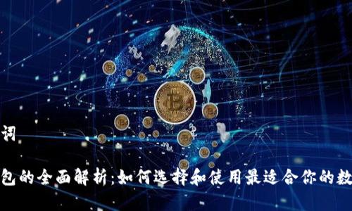 题目和关键词

数字货币钱包的全面解析：如何选择和使用最适合你的数字货币钱包