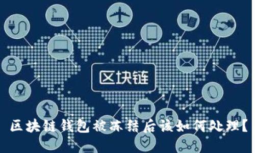 区块链钱包被冻结后该如何处理？