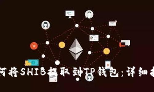 如何将SHIB提取到TP钱包：详细指导