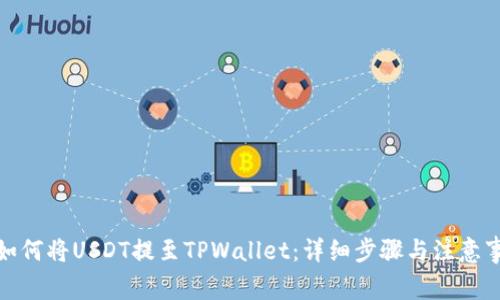 : 如何将USDT提至TPWallet：详细步骤与注意事项