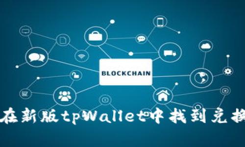 如何在新版tpWallet中找到兑换功能