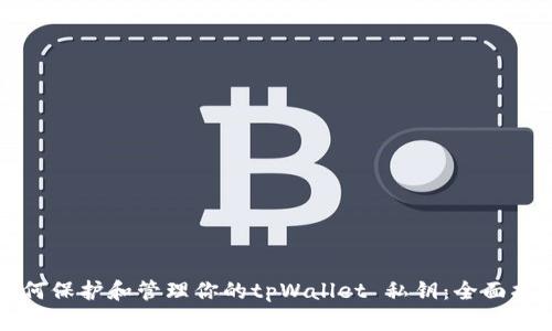 如何保护和管理你的tpWallet 私钥：全面指南