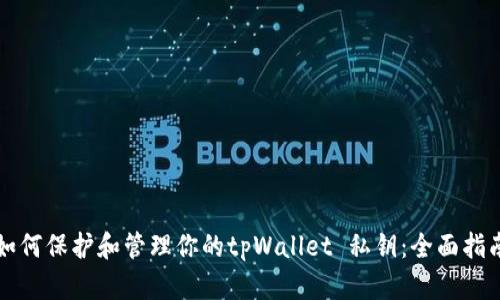 如何保护和管理你的tpWallet 私钥：全面指南