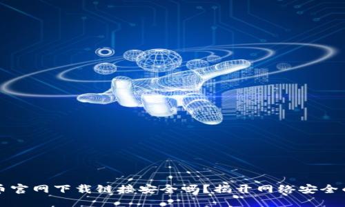 比特币官网下载链接安全吗？揭开网络安全的迷雾