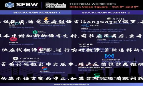 要将英文的 tpWallet 转换成中文，通常可以通过以下步骤进行：

步骤一：检查软件设置
首先，打开 tpWallet 应用程序。如果你在应用界面中找到“Settings”（设置）选项，进入该选项，通常会看到语言（Language）设置。在语言设置中，你可能会找到简体中文或繁体中文的选项，选择其中一个，然后保存更改。

步骤二：更新应用
如果你的 tpWallet 没有中文选项，可以尝试检查应用的更新。有时候，开发者会在新版本中增加新的语言支持。前往应用商店，查看是否有可用的更新。如果有，下载并安装最新版本，更新后再次查看语言设置。

步骤三：使用外部工具或翻译软件
如果 tpWallet 本身不支持中文，你可以考虑使用一些翻译工具，如 Google 翻译或其他在线翻译服务，进行实时翻译。虽然这样的方式不能直接将应用变成中文，但至少能帮助你理解应用中英文的内容。

步骤四：联系开发者
若以上方法都无法满足你的需求，可以尝试联系 tpWallet 的开发团队，向他们询问是否有计划推出中文版本。用户反馈往往是推动软件改进的重要因素，提出需求可能会引起他们的重视。

总结
通过调整设置、更新应用或使用外部工具，你应该能够在一定程度上实现将 tpWallet 的显示语言变为中文。如果你对此还有疑问或需进一步帮助，建议访问 tpWallet 的官方网站或社交媒体渠道获取更多信息。