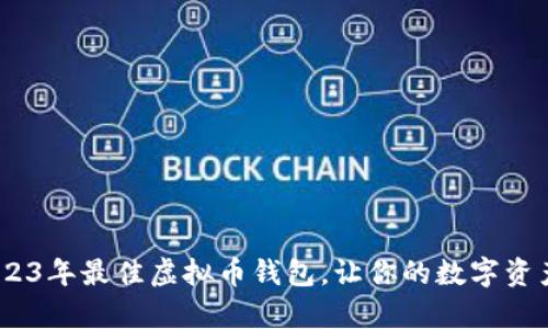 解析：2023年最佳虚拟币钱包，让你的数字资产更安全