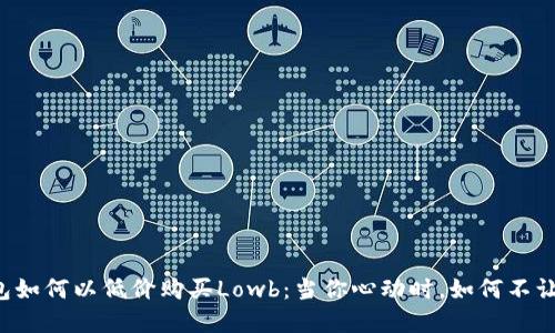 解密TP钱包如何以低价购买Lowb：当你心动时，如何不让钱包哭泣？