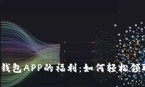 揭秘虚拟币钱包APP的福利：如何轻松领取超值奖励？