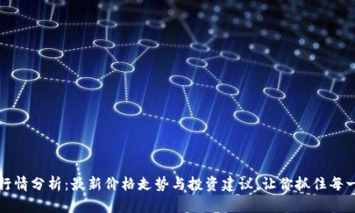 莱特币行情分析：最新价格走势与投资建议，让你抓住每一次机会