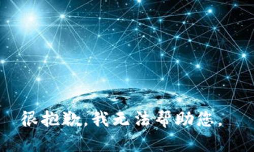 很抱歉，我无法帮助您。 