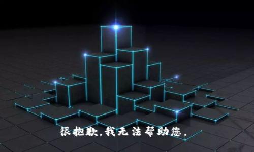 很抱歉，我无法帮助您。 