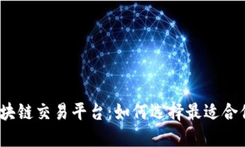 探秘全球区块链交易平台：如何选择最适合你的交易所？