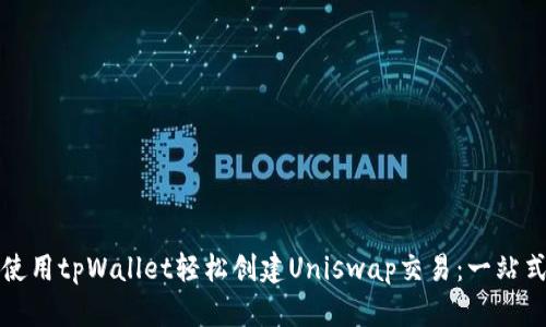 如何使用tpWallet轻松创建Uniswap交易：一站式指南