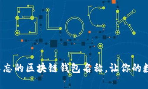 选一个让人过目不忘的区块链钱包名称，让你的数字资产更有魅力！