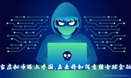 揭秘：当虚拟币遇上中国，未来将如何重塑全球金融格局？