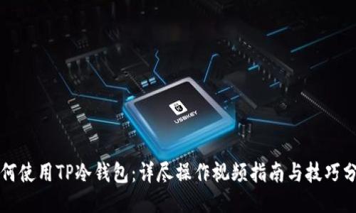 如何使用TP冷钱包：详尽操作视频指南与技巧分享