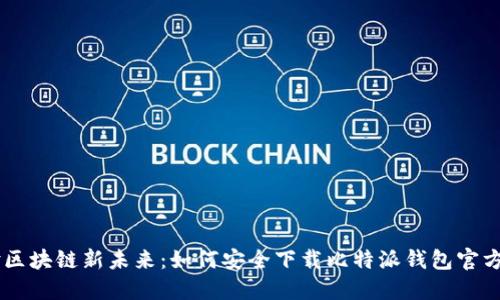 体验区块链新未来：如何安全下载比特派钱包官方APP