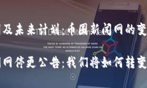 停更说明及未来计划：币圈新闻网的变化与展望

币圈新闻网停更公告：我们将如何转变与前行？