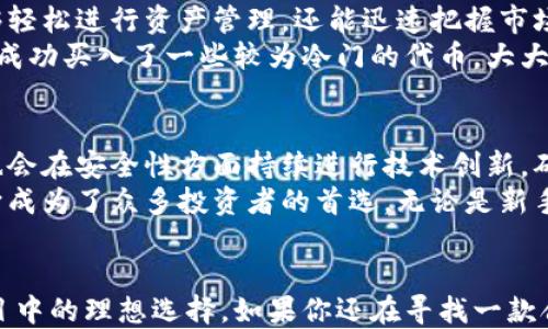 
信任钱包：对你的数字资产安全守护的最佳选择

信任钱包, TRC20, 数字资产管理, 加密货币/guanjianci

引言
随着数字货币的迅猛发展，越来越多的人开始接触和投资加密资产。在这股浪潮中，怎样有效地管理和保护这些资产成为了每个投资者关注的焦点。在众多数字钱包中，TRUST钱包以其安全性和用户友好性而备受推崇。那么，这款钱包到底有多出色，它的中文名字又是什么呢？今天我们就来深入探讨一下这一切。

TRUST钱包的中文名与基本介绍
TRUST钱包的中文名称是“信任钱包”，它不仅仅是一个钱包软件，更是加密货币界的明星。在这款钱包中，用户可以方便地存储、发送和接收各种数字资产，包括以太坊和TRC20代币等。信任钱包的设计简洁直观，无论是新手还是老手都能轻松使用，这为其赢得了大量用户的青睐。

功能强大的数字资产管理工具
信任钱包的优势不仅仅在于它的名称，更在于其强大的功能。首先，它支持的币种非常丰富。用户可以在钱包中管理比特币、以太坊、EOS及众多其他区块链资产。这种多样性让信任钱包成为许多投资者的“集散地”。
此外，信任钱包还拥有去中心化交易所（DEX）的功能。用户无需将资产转移到交易所，就可以在钱包内直接进行交易。这不仅减少了潜在的风险，也增加了用户的交易便捷性，真正做到了“一站式”服务。

安全性：用户资产的坚固堡垒
在数字货币的世界里，安全始终是最为重要的议题之一。信任钱包采用了先进的安全技术，它为用户提供私钥的完全控制权。这意味着，用户的资产始终掌握在自己手中，不会被第三方所侵害。此外，钱包还支持生物识别技术，用户可以通过指纹或面部识别进行解锁，进一步增强了安全性。
为了提高安全性，信任钱包还定期实施安全审计，及时修复潜在的漏洞。这些努力无疑增强了用户对钱包的信任感，也让他们在使用过程中更加安心。

用户体验：无缝衔接的界面设计
信任钱包的界面设计十分友好，用户可以通过简单的操作快速找到所需功能。无论是发送、接收币种，还是交易历史查询，所有操作都非常直观。特别是对初学者来说，这种界面设计大大降低了使用门槛。
除了基本的数字资产管理功能外，信任钱包还不断更新和改进，以满足用户的需求。社区反馈在钱包的迭代中扮演了重要角色，开发团队非常重视用户的声音，不断推出新功能，为用户提供更好的体验。

支持的代币和区块链
信任钱包支持多种代币，包括ERC20和TRC20等主流区块链上的代币，使得用户可以方便管理各种数字资产。这种多币种支持让信任钱包成为了跨平台的优质资产管理工具，为用户提供了莫大的灵活性。
随着DeFi（去中心化金融）的兴起，用户对各种新兴代币的需求也愈加明显。信任钱包致力于快速跟进市场动向，及时添加新支持的代币，确保用户始终能接入最新的投资机会。

与其他钱包的比较
市面上存在很多不同类型的数字钱包，然而信任钱包凭借其独特的优势脱颖而出。与冷钱包相比，虽然热钱包在安全性上有所不足，但信任钱包的多重安全措施使其在热钱包中具备了相对较高的安全性。而与其他热钱包相比，信任钱包更为简洁、快速，用户可以一键完成多项操作。
同时，信任钱包的去中心化特性也让它与中心化钱包形成了鲜明对比。用户在使用信任钱包的过程中始终掌控自己的资产，而不必担心中心化钱包因黑客攻击或平台问题造成的资产损失。

用户案例分享
许多用户表示，信任钱包让他们的数字资产管理变得简单而高效。例如，小李是一名数字货币爱好者，自从使用信任钱包以来，他不仅能够轻松进行资产管理，还能迅速把握市场机会。他表示，信任钱包的快速交易功能让他在面对市场波动时，可以第一时间进行操作，避免了不必要的损失。
另一位用户小张也对此赞不绝口，她称赞信任钱包的界面设计，认为它非常适合新手使用。在一次小型投资中，她就依靠信任钱包的支持成功买入了一些较为冷门的代币，大大增厚了自己的投资组合。在她看来，信任钱包不仅是一个实用工具，更是一位可靠的投资搭档。

未来展望：信任钱包的发展方向
随着数字资产市场的不断发展，信任钱包也在不停演进。未来，我们有理由相信，信任钱包会继续增加对新兴区块链和代币的支持，同时也会在安全性方面持续进行技术创新，确保用户资产安全无忧。
总的来说，信任钱包作为一款优秀的数字资产管理工具，在市场中处于领先地位。其丰富的功能、强大的安全性以及优秀的用户体验，让它成为了众多投资者的首选。无论是新手还是老手，信任钱包都值得一试。

结语
在数字货币的世界中，安全和便捷是每个投资者追求的重要目标。信任钱包凭借自身的优势不断满足用户的需求，成为了众多投资者心目中的理想选择。如果你还在寻找一款合适的数字钱包，不妨试试信任钱包，体验它带来的极致便利和安全！