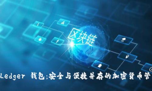 了解 Ledger 钱包：安全与便捷并存的加密货币管理利器