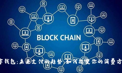 数字钱包：未来支付的趋势，如何改变你的消费方式?