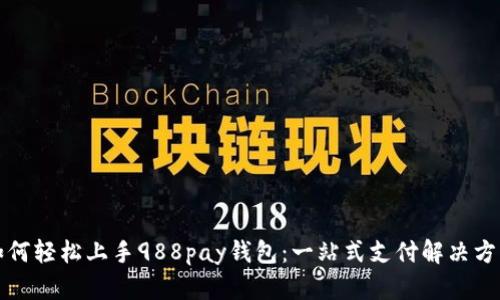 如何轻松上手988pay钱包：一站式支付解决方案